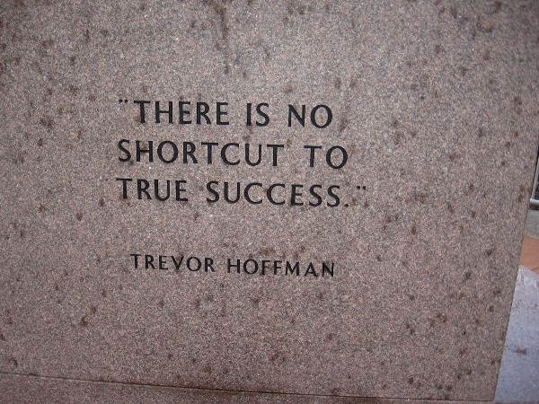 There is no shortcut to true success. Trevor Hoffman.
